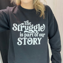 Load image into Gallery viewer, The Struggle - Is Part Of Our Story Sweatshirt